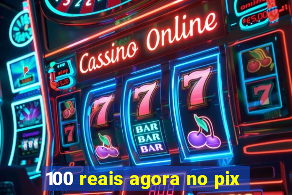 100 reais agora no pix